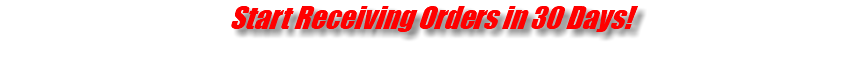 Start Receiving Orders in 30 Days! 